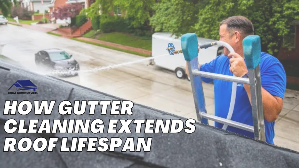 How Gutter Cleaning Extends Roof Lifespan