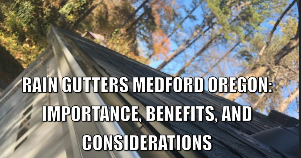 Rain Gutters Medford Oregon: Importance, Benefits, and Considerations