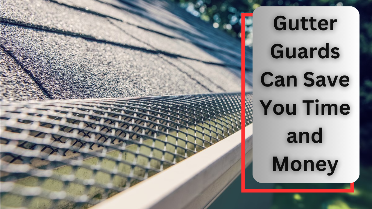 How Gutter Guards Can Save You Time and Money